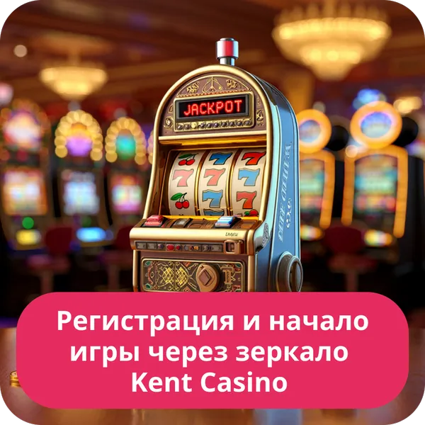 Регистрация и начало игры через зеркало Kent Casino